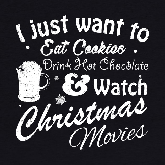 I Just Want to Eat Cookies Drink Hot Chocolate & Watch Christmas Movies in White Text by WordWind